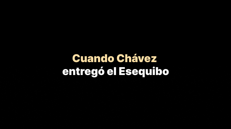Cuando Chávez entregó el Esequibo